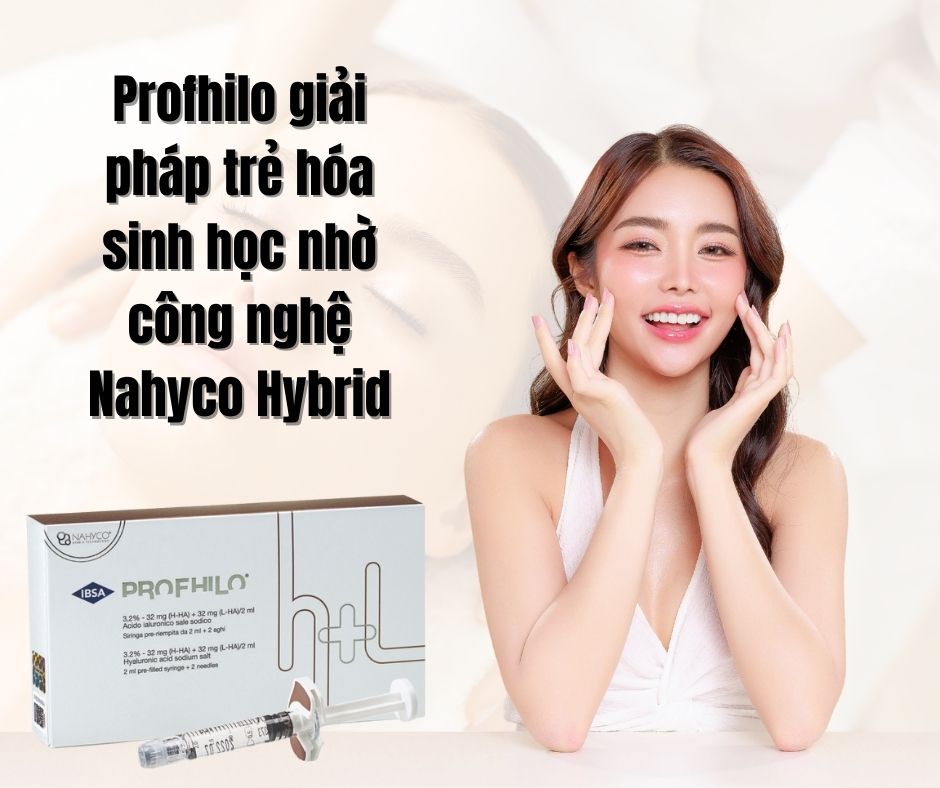 Profhilo giải pháp trẻ hóa sinh học nhờ công nghệ Nahyco Hybrid