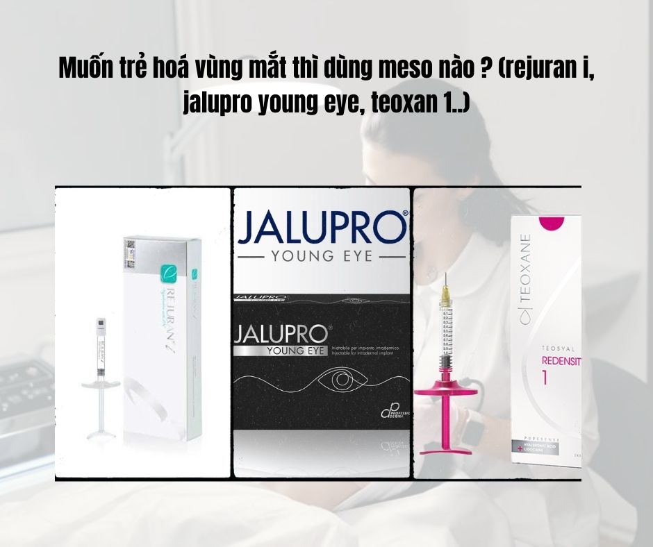 Muốn trẻ hoá vùng mắt thì dùng meso nào 