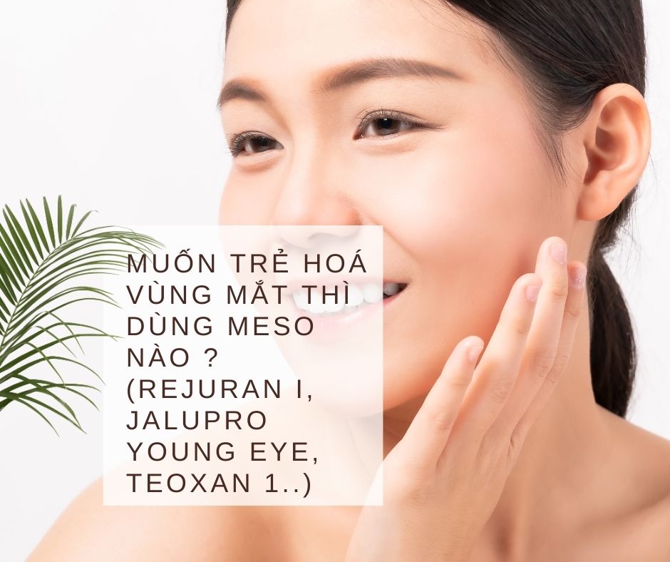Muốn trẻ hoá vùng mắt thì dùng meso nào 