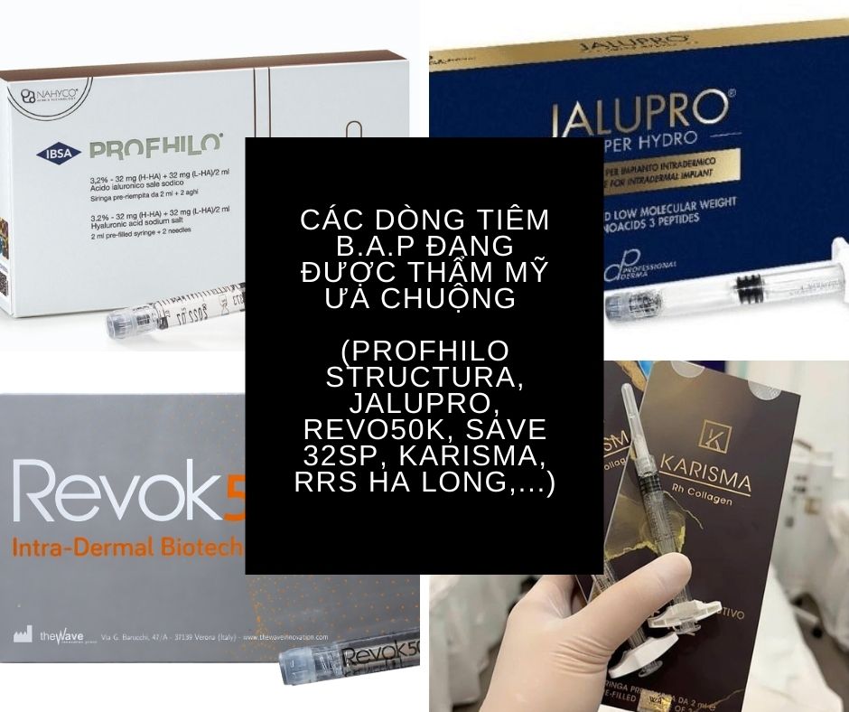 Các dòng tiêm B.A.P đang được thẩm mỹ ưa chuộng (Profhilo structura, Jalupro, Revo50k, save 32sp, karisma, rrs ha long,...)