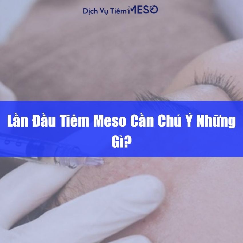 Lần Đầu Tiêm Meso Cần Chú Ý Những Gì