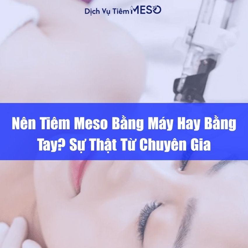 Nên Tiêm Meso Bằng Máy Hay Bằng Tay Sự Thật Từ Chuyên Gia